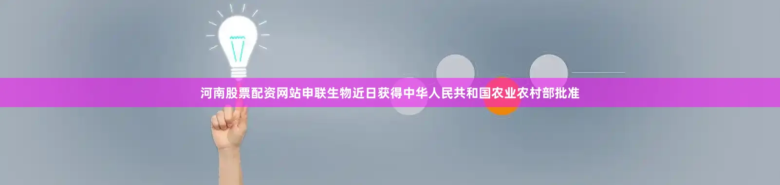 河南股票配资网站申联生物近日获得中华人民共和国农业农村部批准