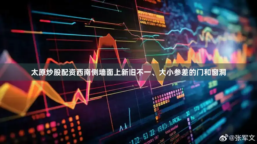 太原炒股配资西南侧墙面上新旧不一、大小参差的门和窗洞