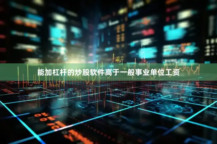 能加杠杆的炒股软件高于一般事业单位工资