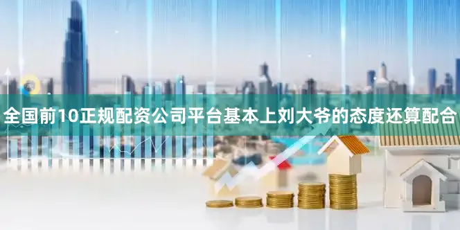 全国前10正规配资公司平台基本上刘大爷的态度还算配合