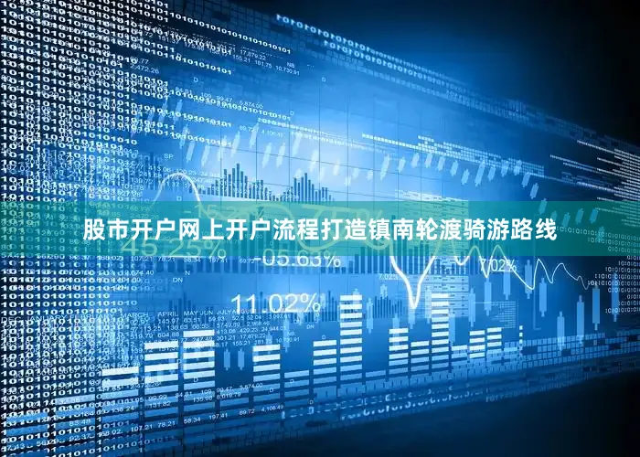 股市开户网上开户流程打造镇南轮渡骑游路线